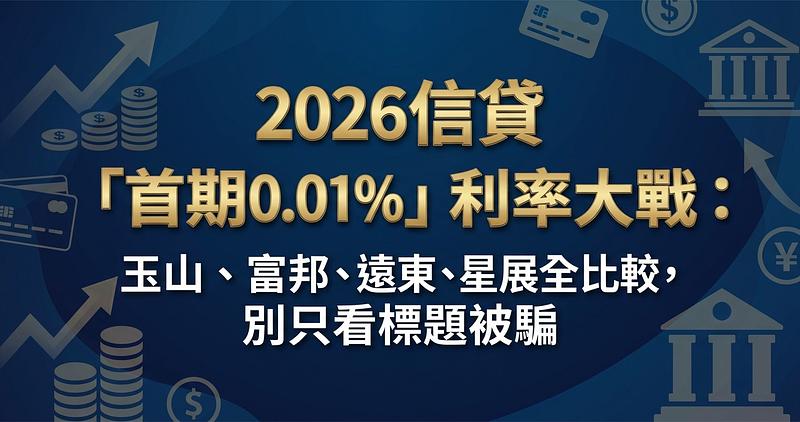 2026信貸「首期0.01%」利率大戰：玉山、富邦、遠東、星展全比較，別只看標題被騙