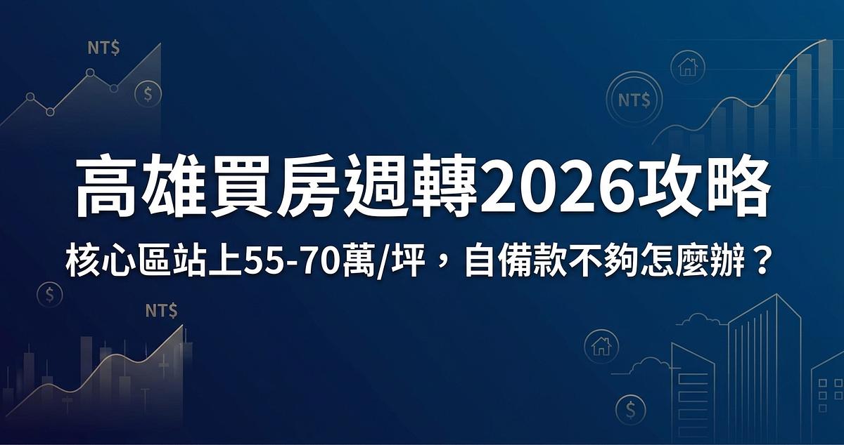 高雄買房週轉2026攻略：核心區站上55-70萬/坪，自備款不夠怎麼辦？