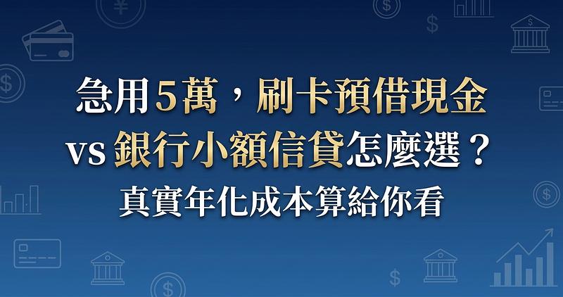 急用 5 萬，刷卡預借現金 vs 銀行小額信貸怎麼選？真實年化成本算給你看