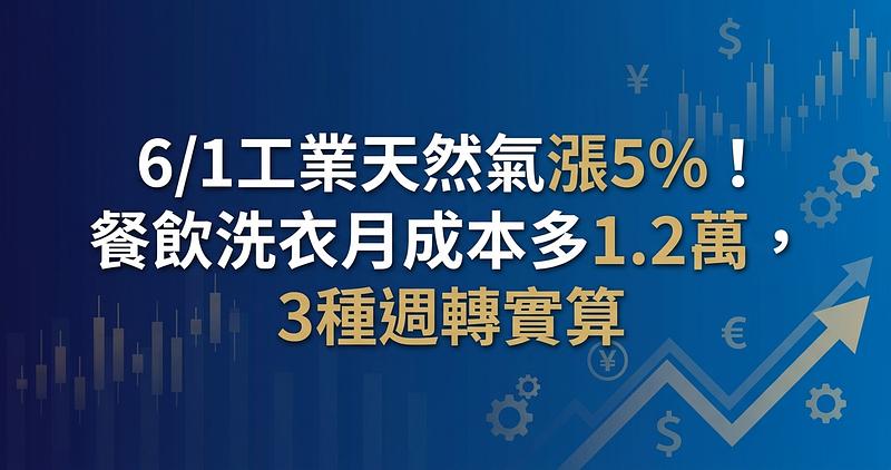 6/1工業天然氣漲5%！餐飲洗衣月成本多1.2萬，3種週轉實算