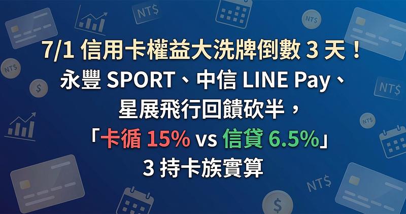 7/1 信用卡權益大洗牌倒數 3 天！永豐 SPORT、中信 LINE Pay、星展飛行回饋砍半，「卡循 15% vs 信貸 6.5%」3 持卡族實算